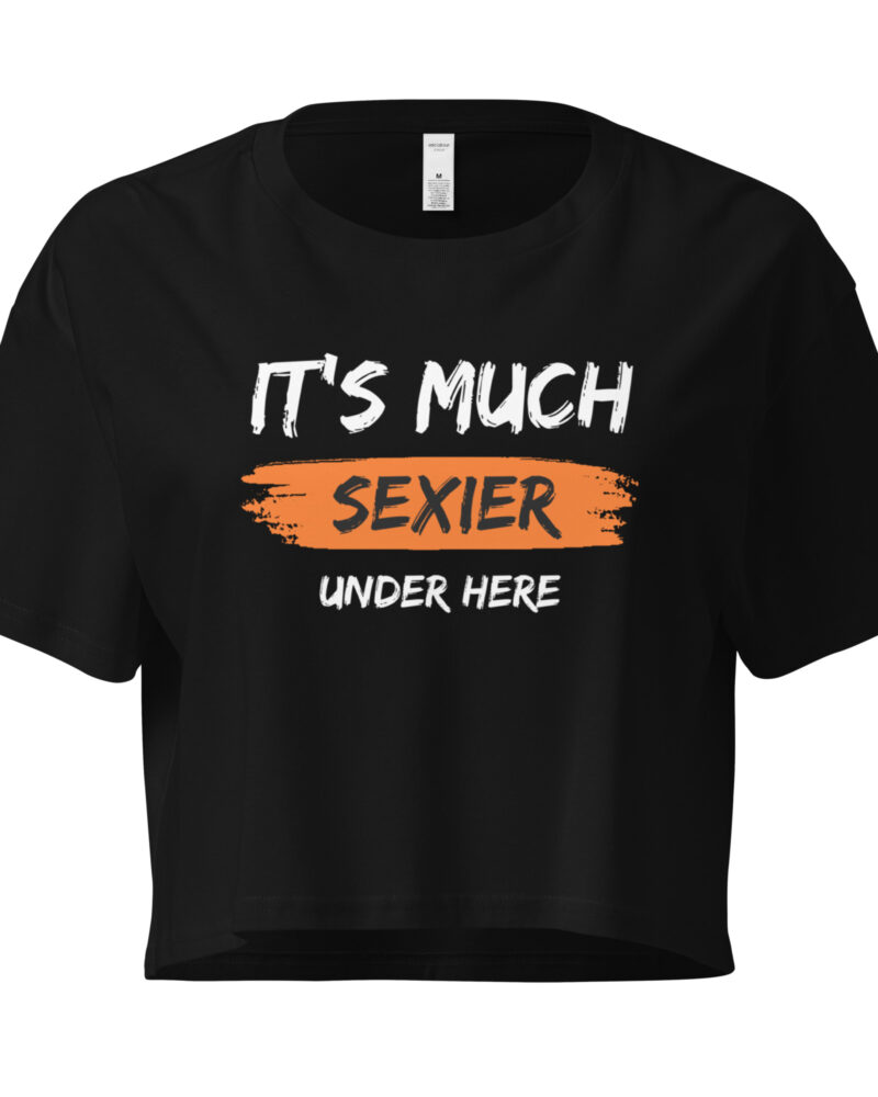 It's Much Sexier Under Here Women’s Crop Top