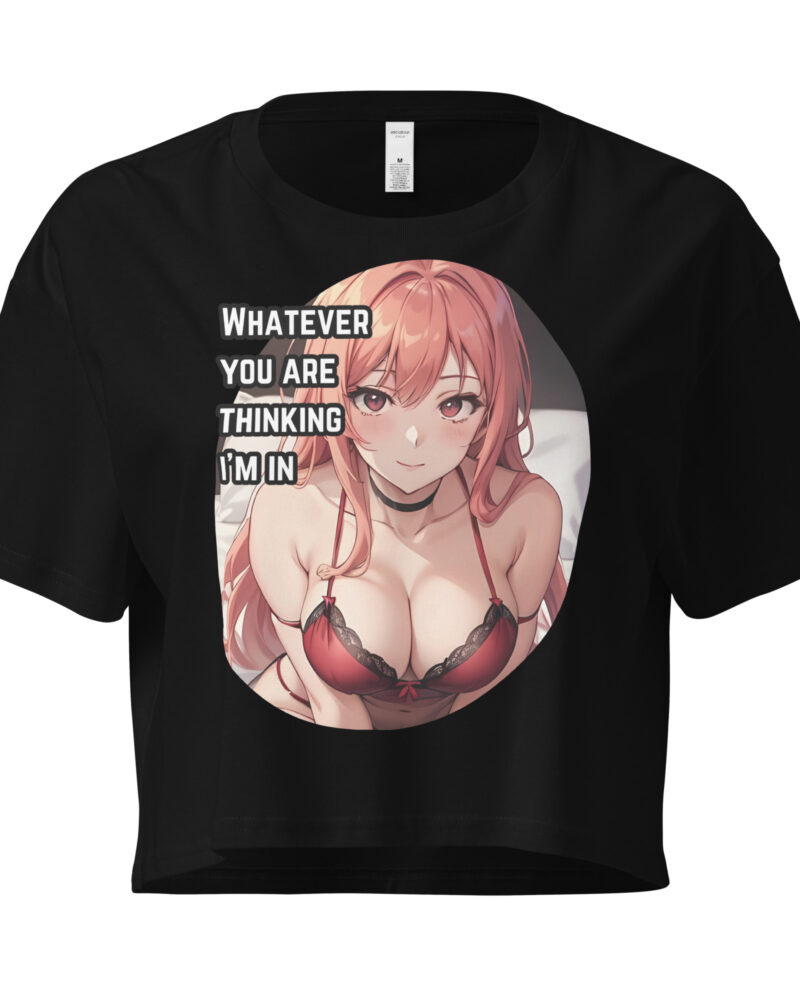 Whatever You Are Thinking I'm In Naughty Anime Women’s Crop Top