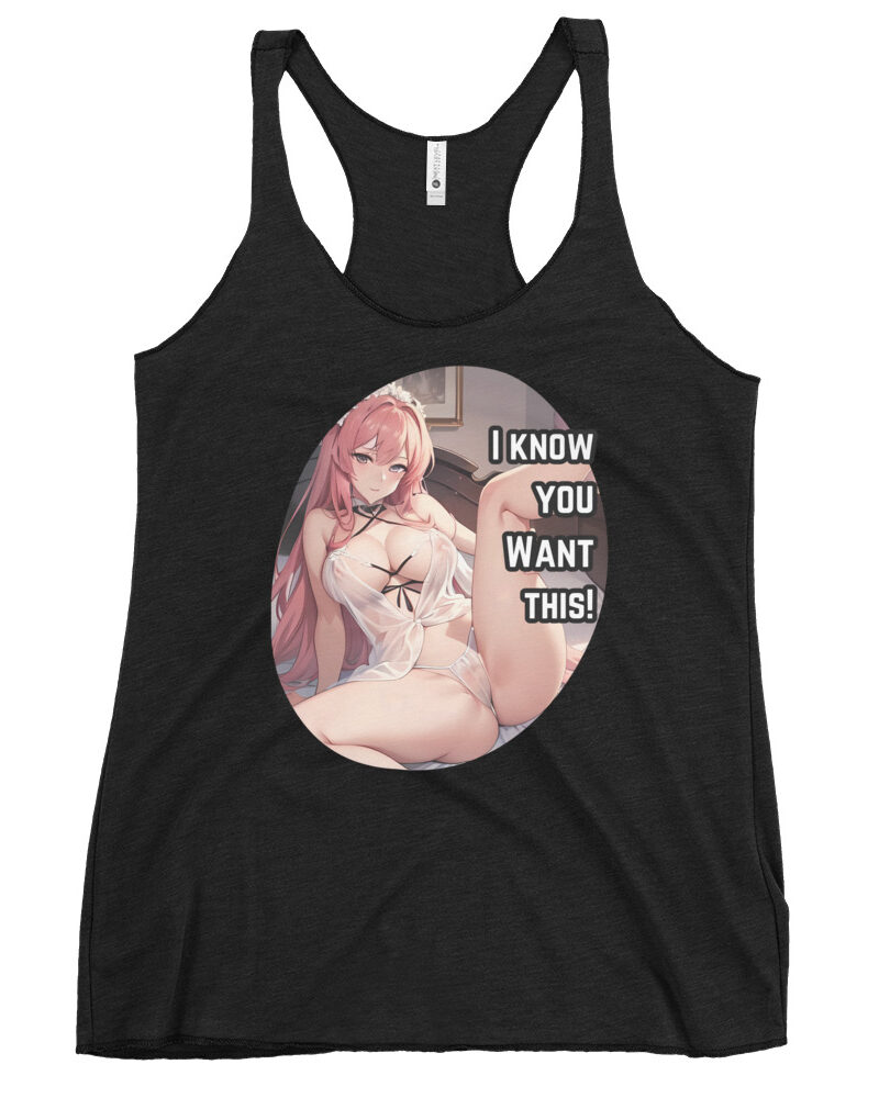 I Know You Want This Naughty Anime Women's Racerback Tank