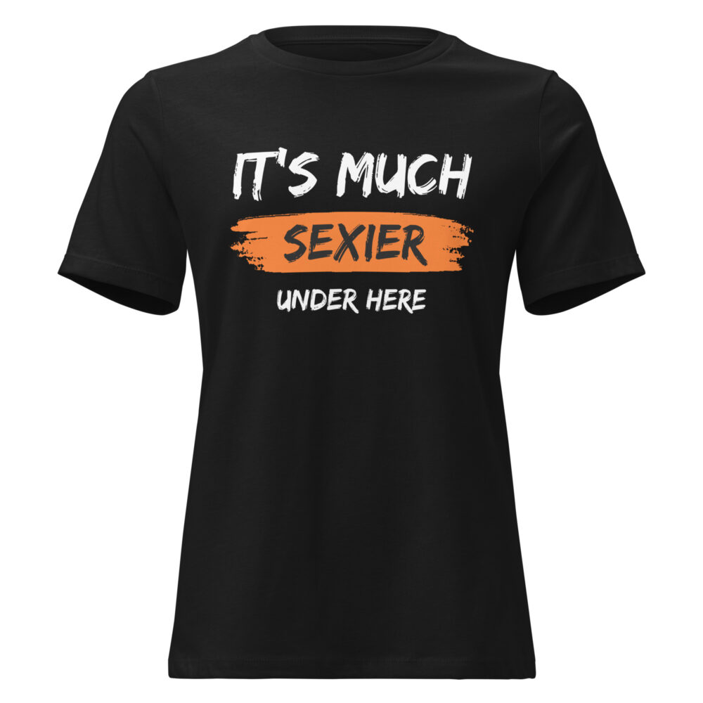 It's Much Sexier Under Here Women's Relaxed T-Shirt