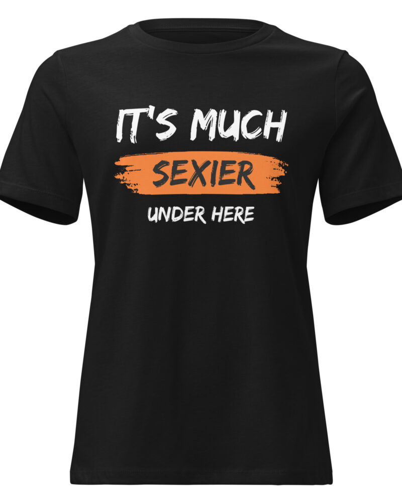 It's Much Sexier Under Here Women's Relaxed T-Shirt