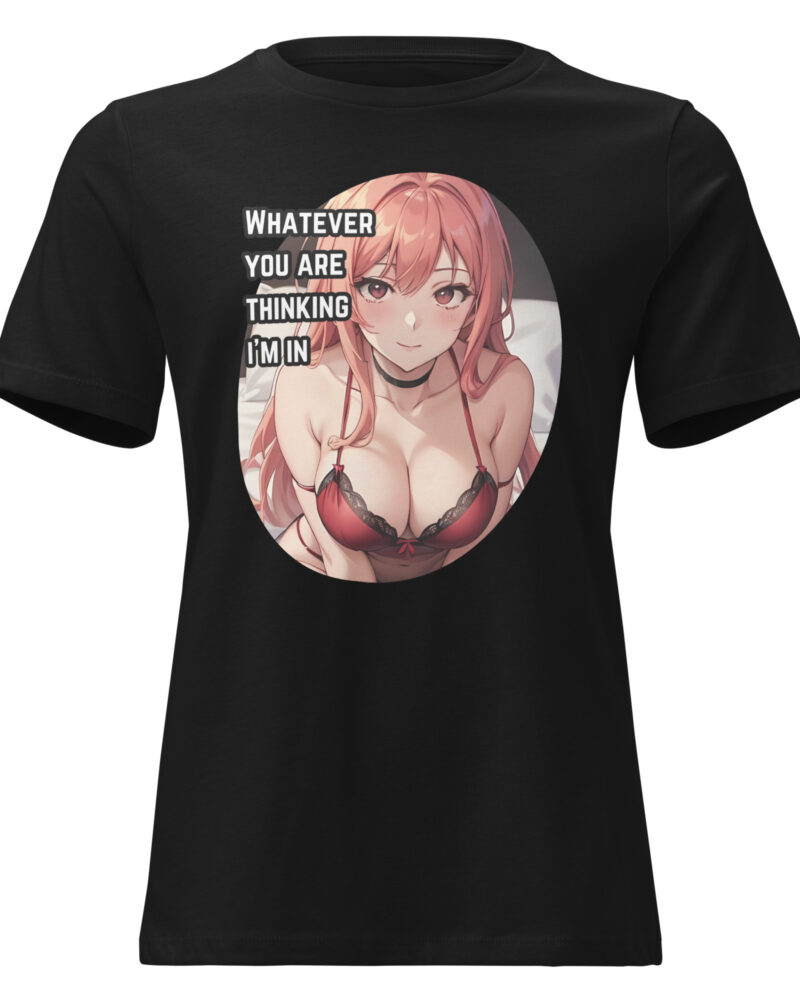Whatever You Are Thinking I'm In Naughty Anime Women's Relaxed T-Shirt