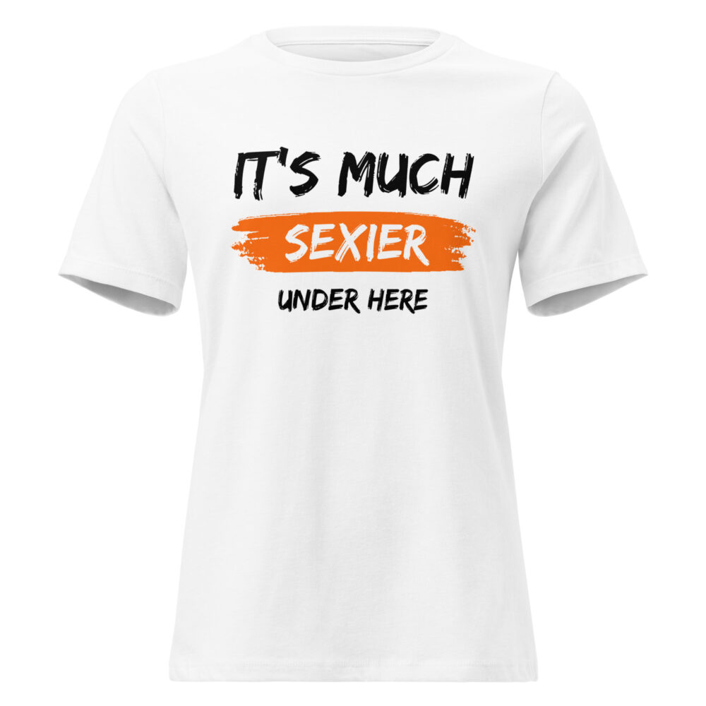 It's Much Sexier Under Here Women's Relaxed T-Shirt - Image 7