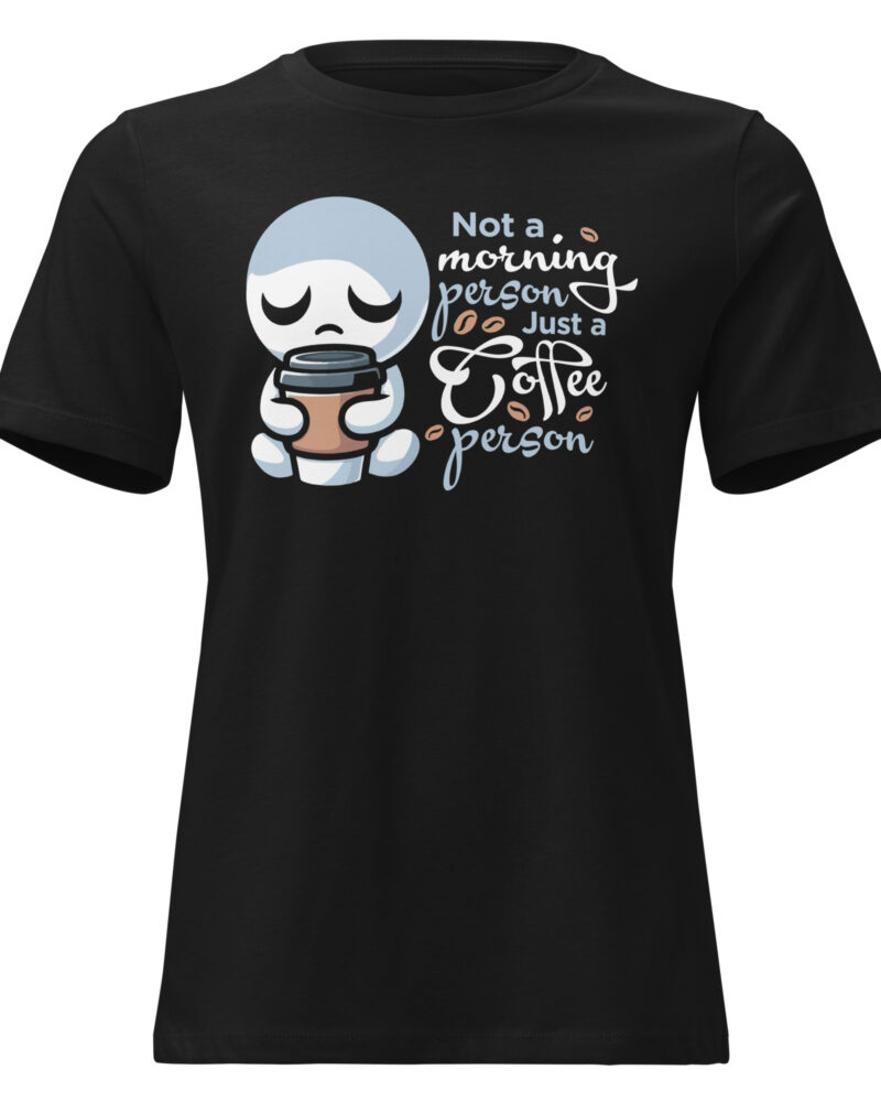 Not A Morning Person Just A Coffee Person Coffee Lovers Women Relaxed T-Shirt