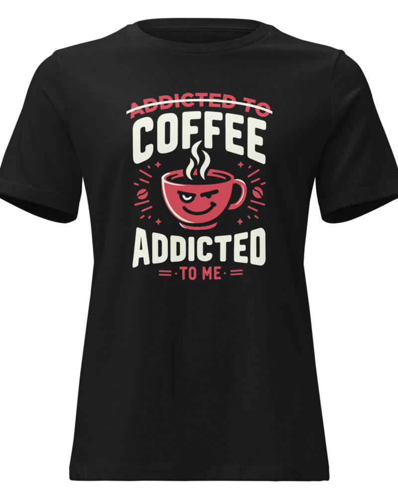 Coffee Addicted To Me Coffee Lovers Women Relaxed T-Shirt